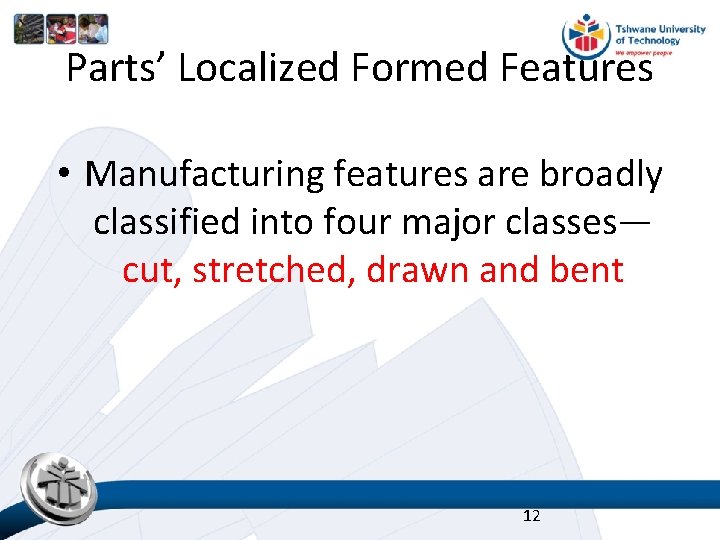 Parts’ Localized Formed Features • Manufacturing features are broadly classified into four major classes—