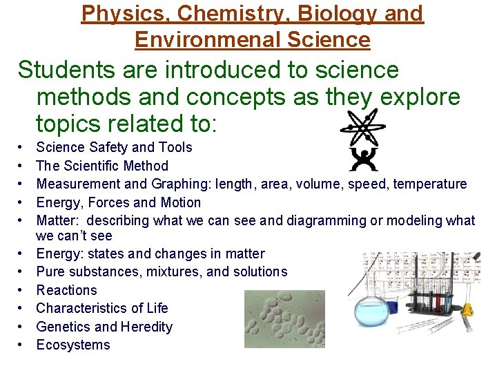 Physics, Chemistry, Biology and Environmenal Science Students are introduced to science methods and concepts