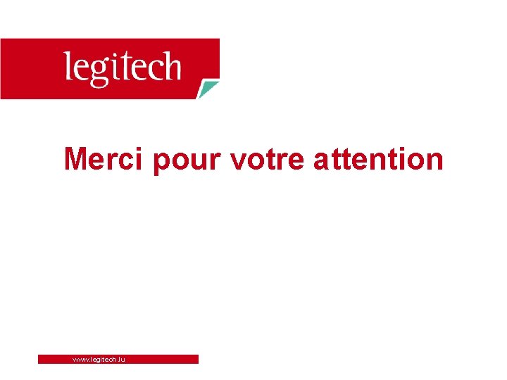 Merci pour votre attention www. legitech. lu 