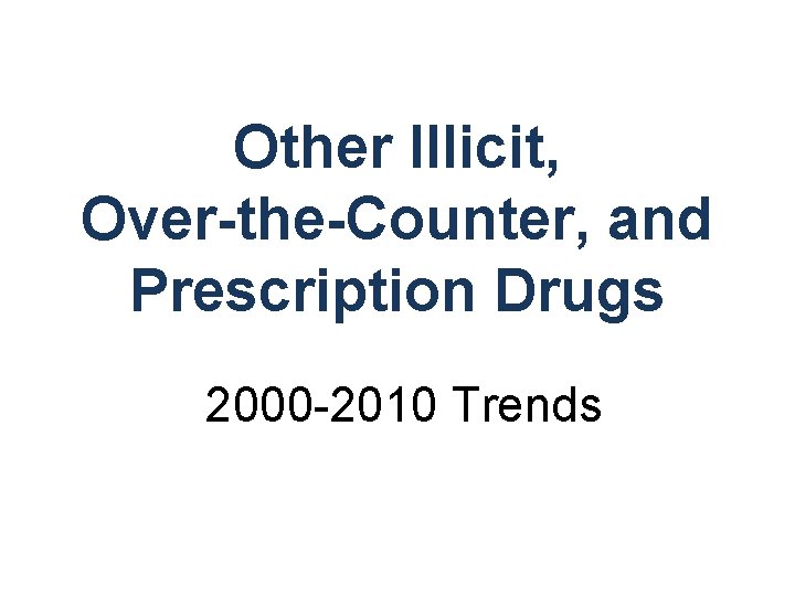 Other Illicit, Over-the-Counter, and Prescription Drugs 2000 -2010 Trends 