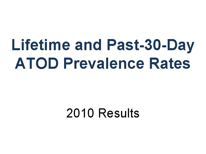 Lifetime and Past-30 -Day ATOD Prevalence Rates 2010 Results 