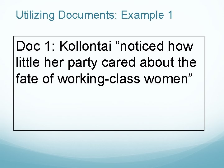 Utilizing Documents: Example 1 Doc 1: Kollontai “noticed how little her party cared about