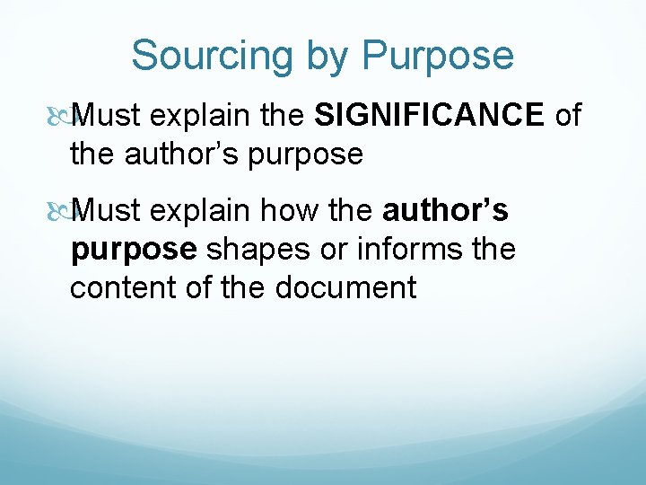 Sourcing by Purpose Must explain the SIGNIFICANCE of the author’s purpose Must explain how