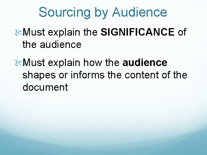 Sourcing by Audience Must explain the SIGNIFICANCE of the audience Must explain how the