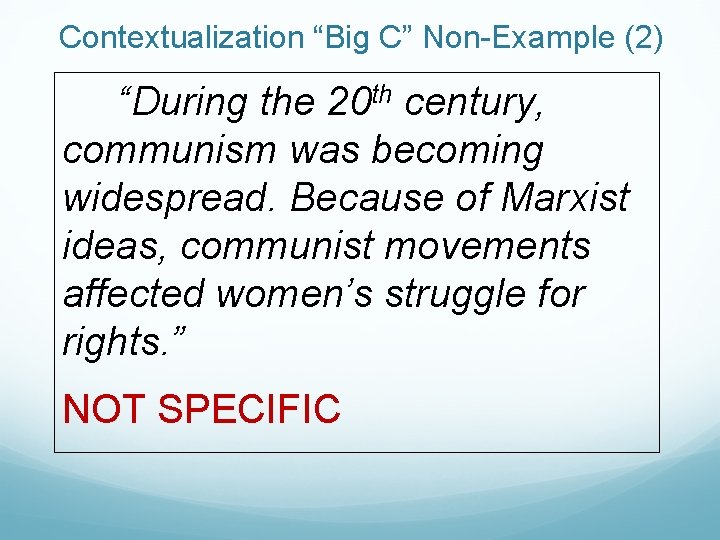 Contextualization “Big C” Non-Example (2) “During the 20 th century, communism was becoming widespread.