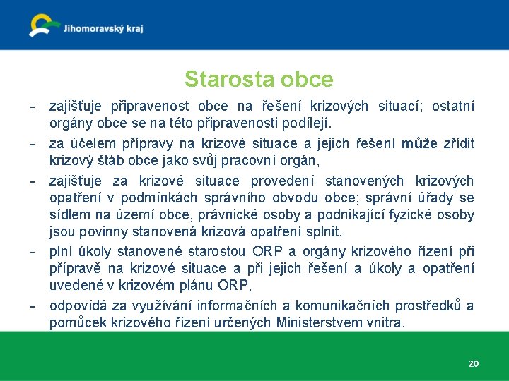 Starosta obce - zajišťuje připravenost obce na řešení krizových situací; ostatní orgány obce se