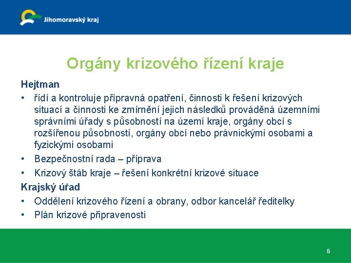 Orgány krizového řízení kraje Hejtman • řídí a kontroluje přípravná opatření, činnosti k řešení