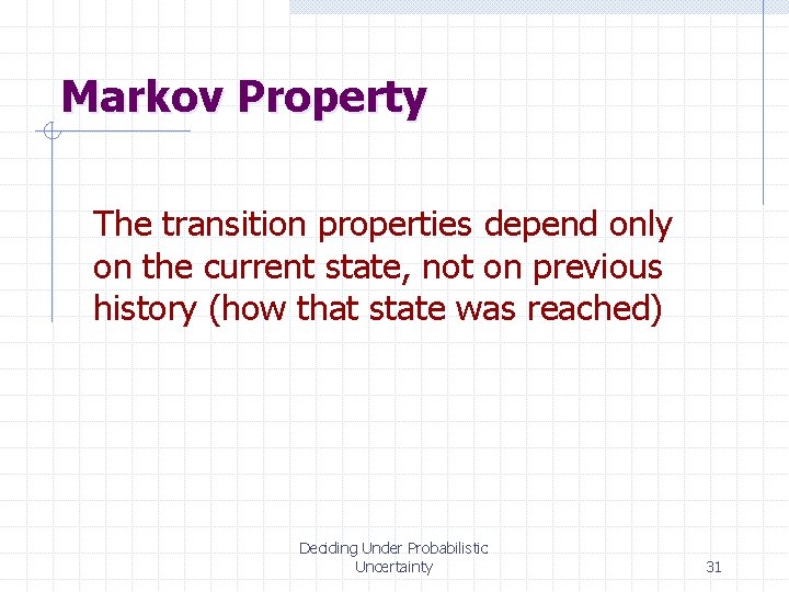 Markov Property The transition properties depend only on the current state, not on previous