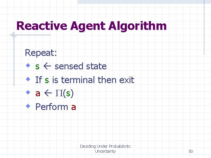 Reactive Agent Algorithm Repeat: w s sensed state w If s is terminal then