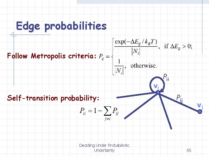 Edge probabilities Follow Metropolis criteria: vi Self-transition probability: Deciding Under Probabilistic Uncertainty Pii Pij
