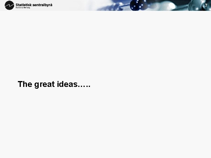 7 The great ideas…. . 7 The great ideas…. .