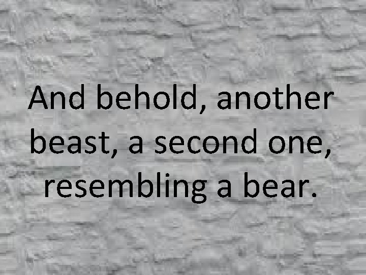 And behold, another beast, a second one, resembling a bear. 