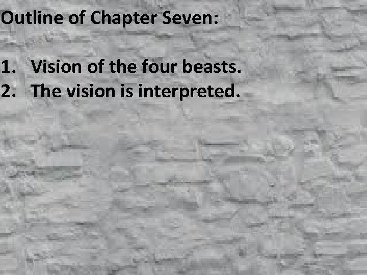 Outline of Chapter Seven: 1. Vision of the four beasts. 2. The vision is