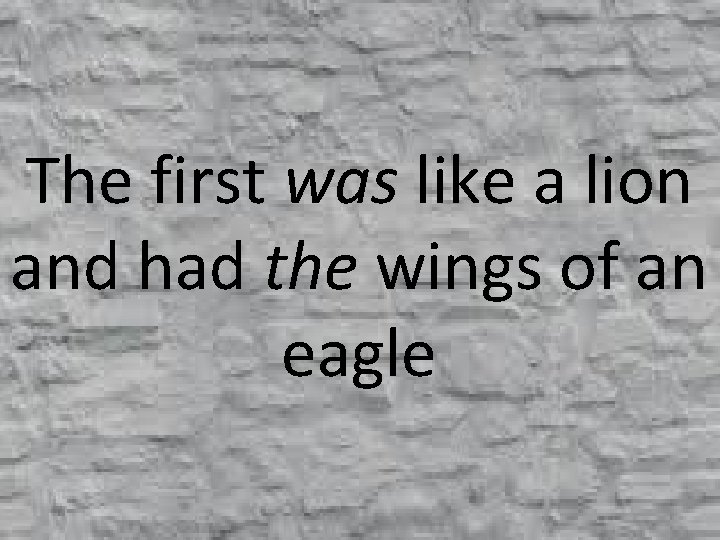 The first was like a lion and had the wings of an eagle 