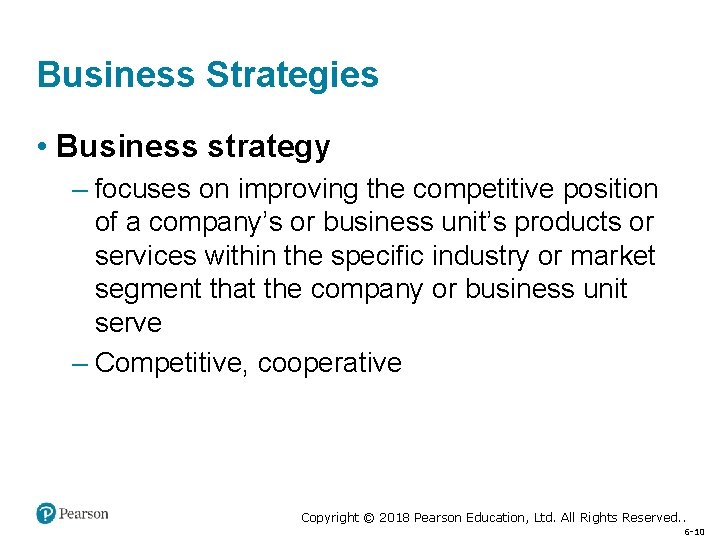 Business Strategies • Business strategy – focuses on improving the competitive position of a