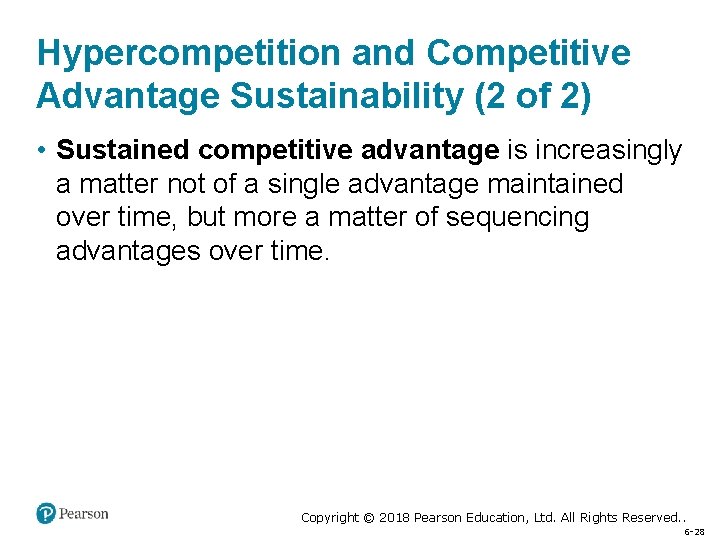 Hypercompetition and Competitive Advantage Sustainability (2 of 2) • Sustained competitive advantage is increasingly