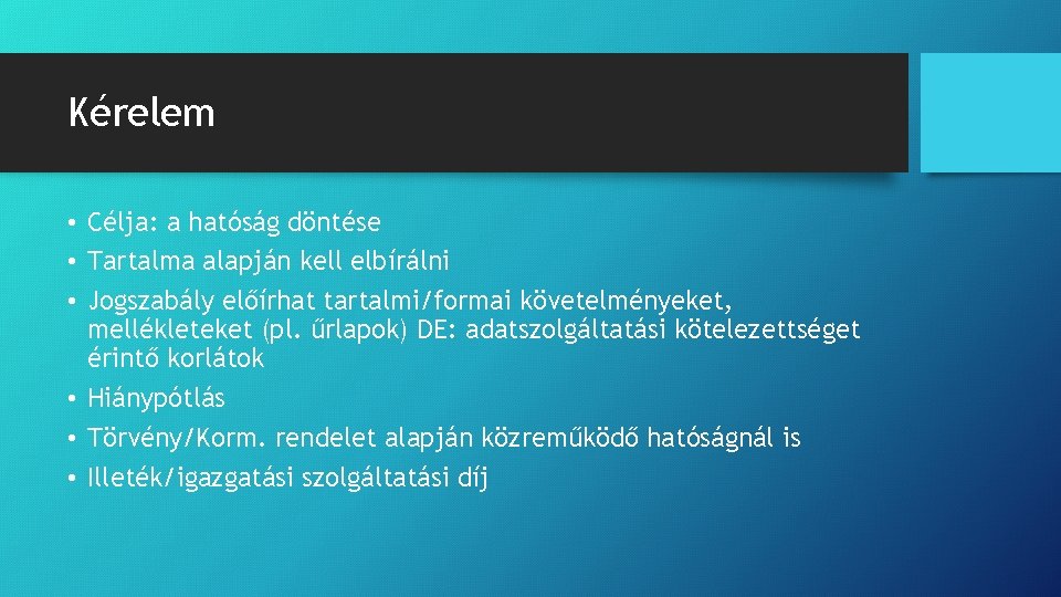 Kérelem • Célja: a hatóság döntése • Tartalma alapján kell elbírálni • Jogszabály előírhat Kérelem • Célja: a hatóság döntése • Tartalma alapján kell elbírálni • Jogszabály előírhat