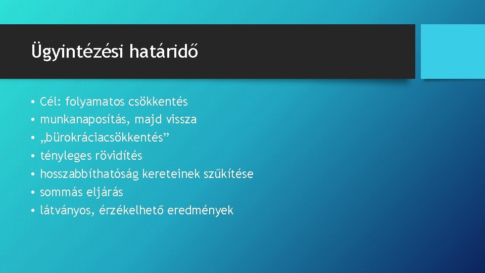 Ügyintézési határidő • • Cél: folyamatos csökkentés munkanaposítás, majd vissza „bürokráciacsökkentés” tényleges rövidítés hosszabbíthatóság Ügyintézési határidő • • Cél: folyamatos csökkentés munkanaposítás, majd vissza „bürokráciacsökkentés” tényleges rövidítés hosszabbíthatóság