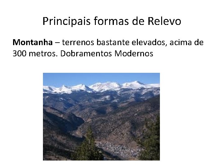 Principais formas de Relevo Montanha – terrenos bastante elevados, acima de 300 metros. Dobramentos