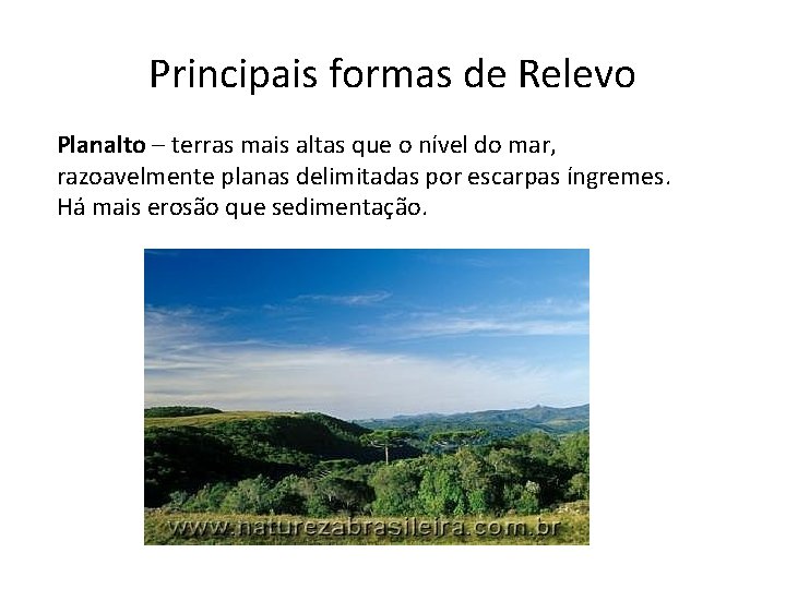 Principais formas de Relevo Planalto – terras mais altas que o nível do mar,