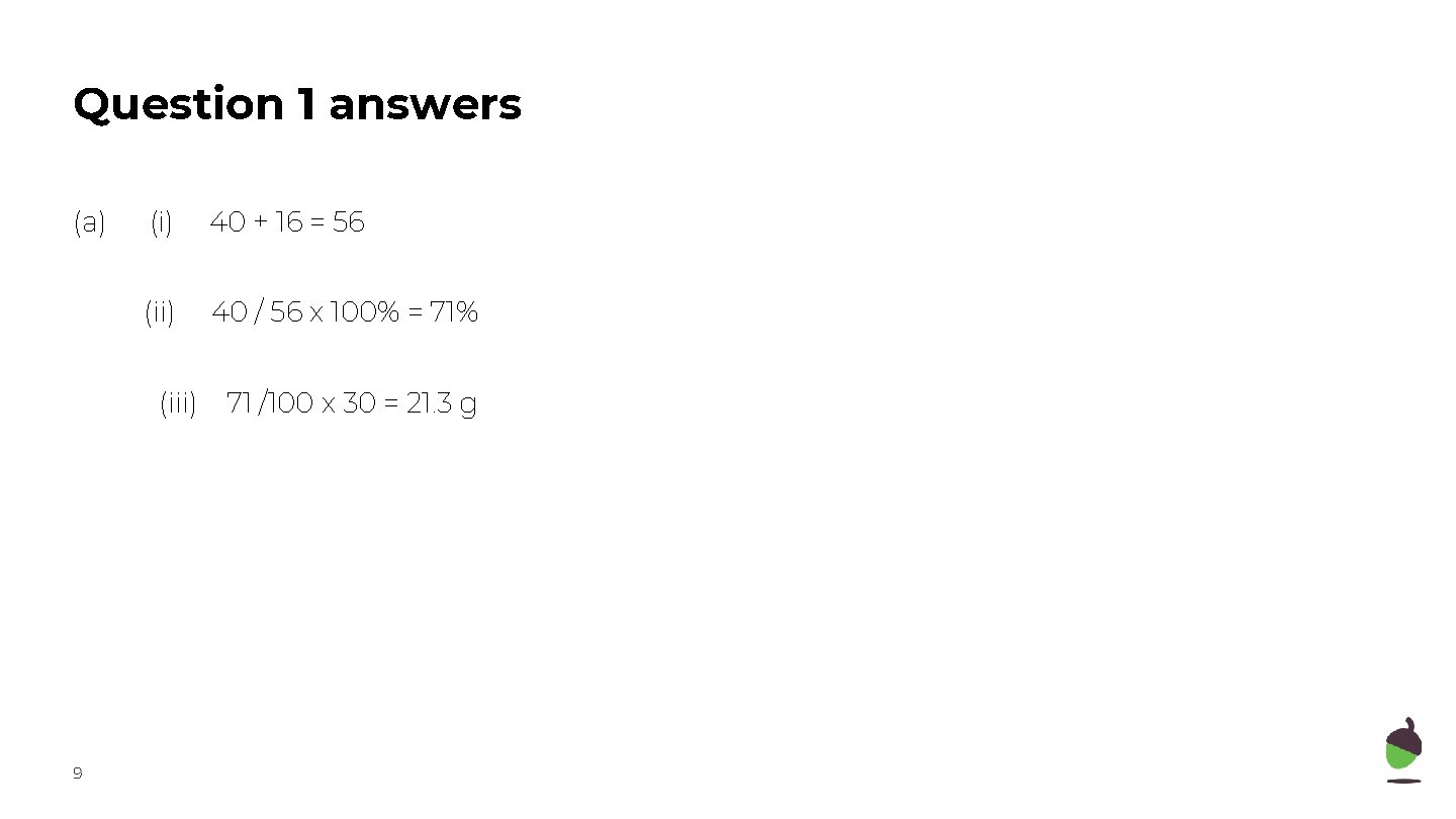 Question 1 answers (a) (i) 40 + 16 = 56 (ii) 40 / 56