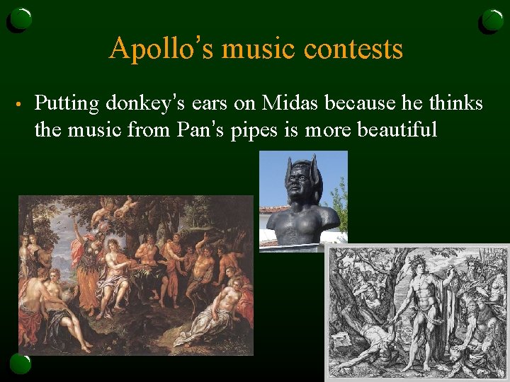 Apollo’s music contests • Putting donkey’s ears on Midas because he thinks the music