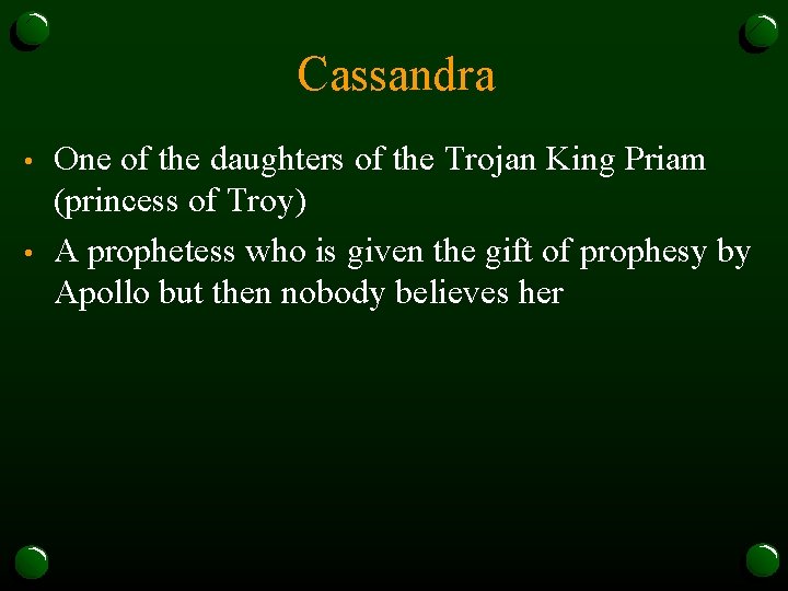 Cassandra • • One of the daughters of the Trojan King Priam (princess of