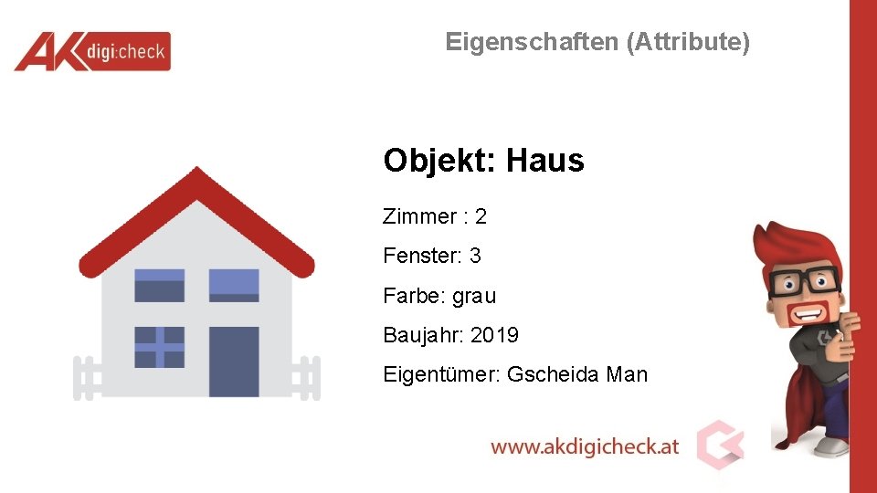 Eigenschaften (Attribute) Objekt: Haus Zimmer : 2 Fenster: 3 Farbe: grau Baujahr: 2019 Eigentümer: