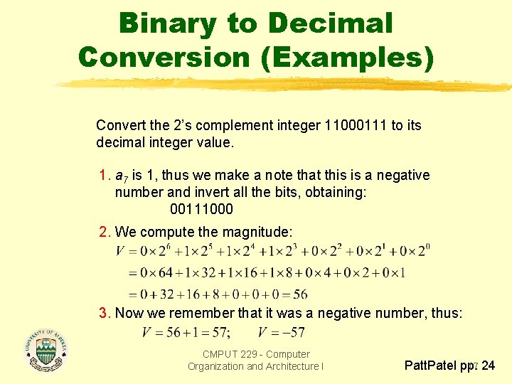 Binary to Decimal Conversion (Examples) Convert the 2’s complement integer 11000111 to its decimal