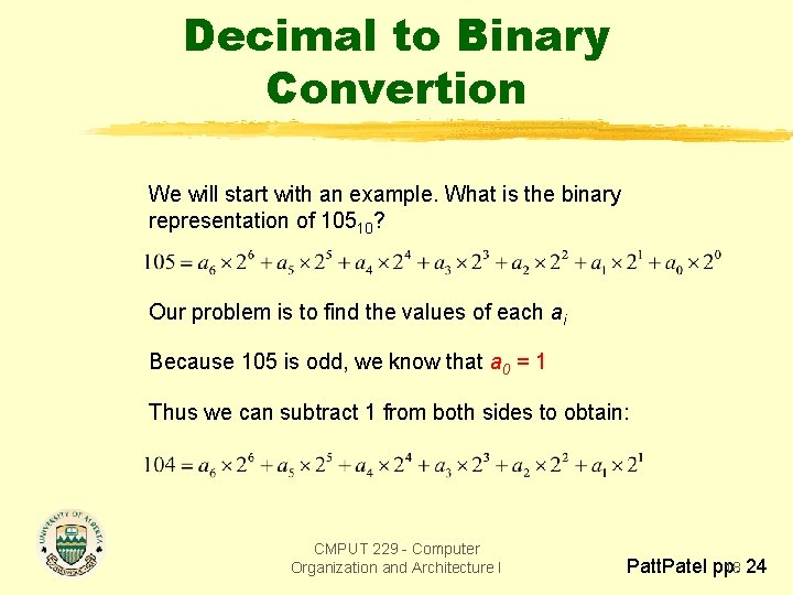 Decimal to Binary Convertion We will start with an example. What is the binary