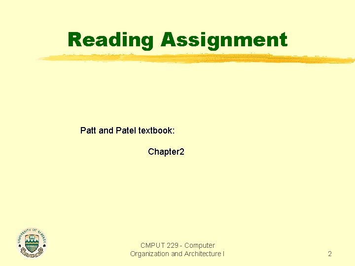 Reading Assignment Patt and Patel textbook: Chapter 2 CMPUT 229 - Computer Organization and