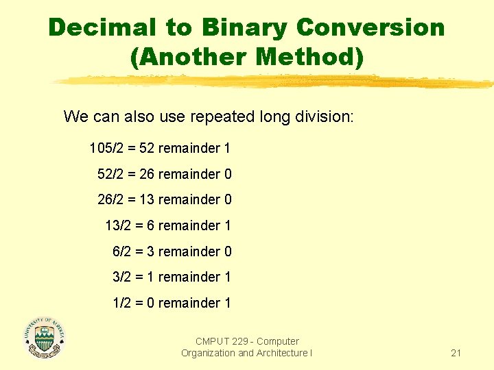 Decimal to Binary Conversion (Another Method) We can also use repeated long division: 105/2