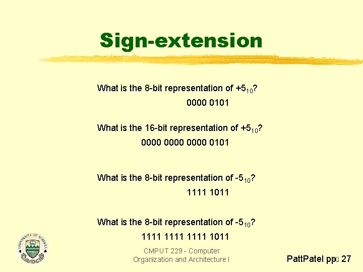 Sign-extension What is the 8 -bit representation of +510? 0000 0101 What is the