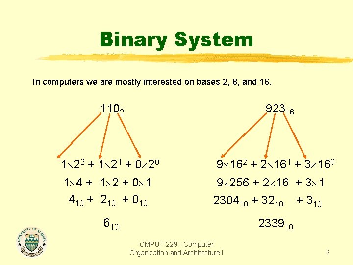 Binary System In computers we are mostly interested on bases 2, 8, and 16.