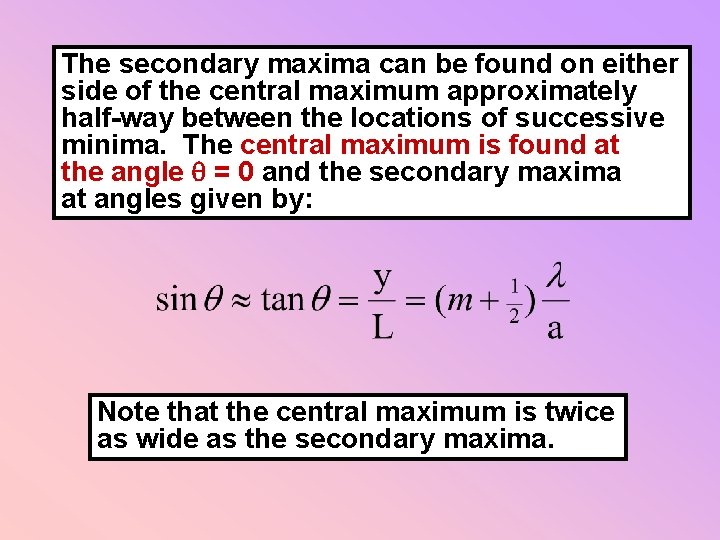 The secondary maxima can be found on either side of the central maximum approximately