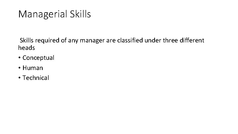 Managerial Skills required of any manager are classified under three different heads • Conceptual