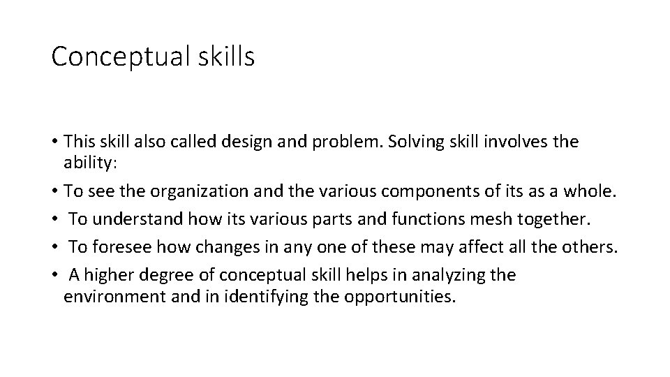 Conceptual skills • This skill also called design and problem. Solving skill involves the