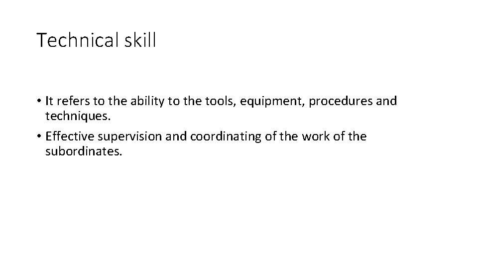 Technical skill • It refers to the ability to the tools, equipment, procedures and