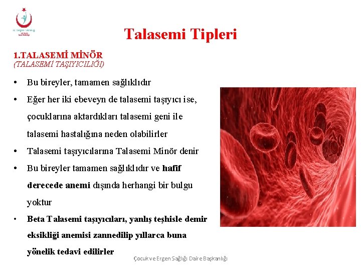 Talasemi Tipleri 1. TALASEMİ MİNÖR (TALASEMİ TAŞIYICILIĞI) • Bu bireyler, tamamen sağlıklıdır • Eğer