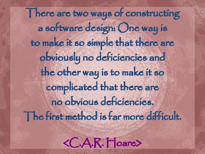 There are two ways of constructing a software design: One way is to make There are two ways of constructing a software design: One way is to make