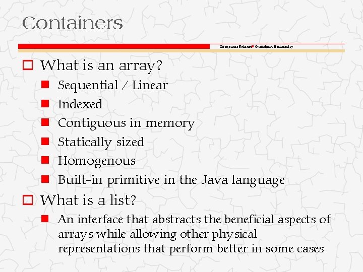 Containers Computer Science Otterbein University o What is an array? Sequential / Linear Indexed Containers Computer Science Otterbein University o What is an array? Sequential / Linear Indexed