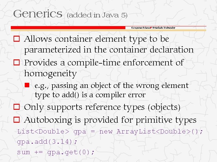 Generics (added in Java 5) Computer Science Otterbein University o Allows container element type Generics (added in Java 5) Computer Science Otterbein University o Allows container element type