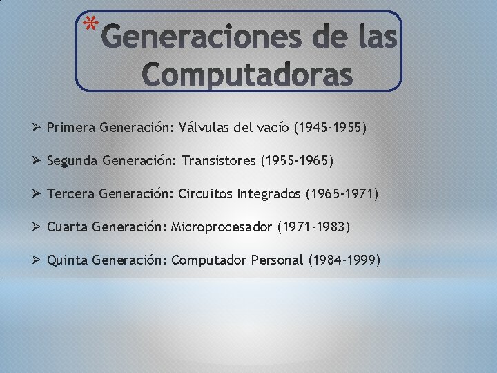 * Ø Primera Generación: Válvulas del vacío (1945 -1955) Ø Segunda Generación: Transistores (1955