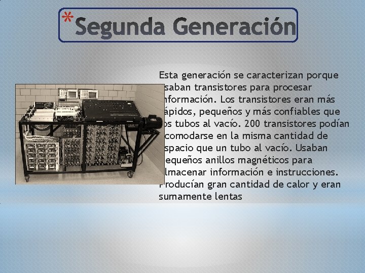 * Esta generación se caracterizan porque usaban transistores para procesar información. Los transistores eran