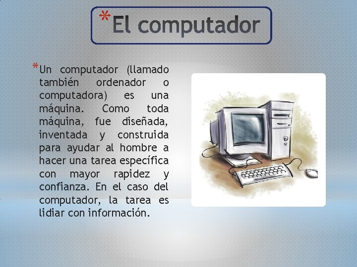 * *Un computador (llamado también ordenador o computadora) es una máquina. Como toda máquina,