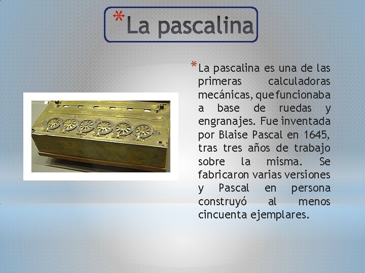 * *La pascalina es una de las primeras calculadoras mecánicas, que funcionaba a base