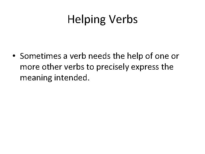 Helping Verbs • Sometimes a verb needs the help of one or more other