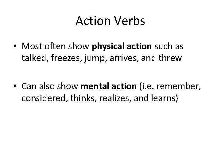 Action Verbs • Most often show physical action such as talked, freezes, jump, arrives,