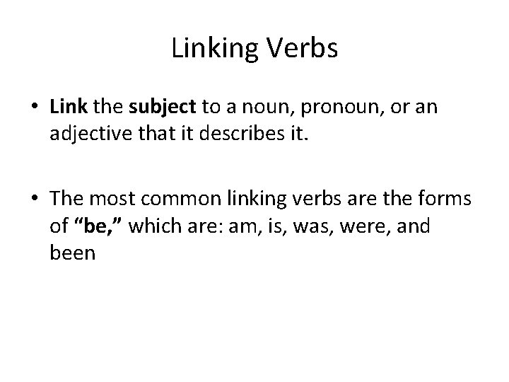 Linking Verbs • Link the subject to a noun, pronoun, or an adjective that