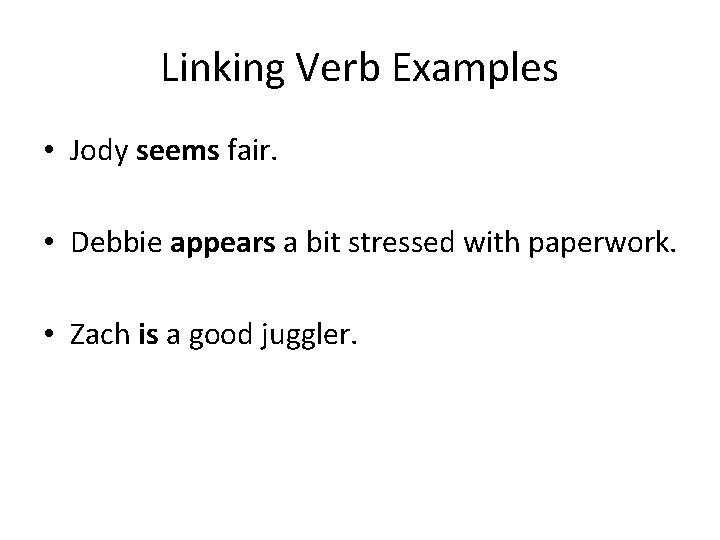 Linking Verb Examples • Jody seems fair. • Debbie appears a bit stressed with